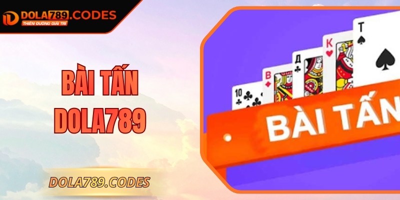 Bài Tấn DOLA789 - Hướng Dẫn Cách Chơi Dành Cho Newbie 1 Bài Tấn DOLA789 - Hướng Dẫn Cách Chơi Dành Cho Newbie