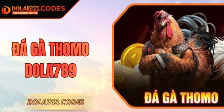 Đá Gà Thomo DOLA789 Thiên Đường Chọi Kê Số 1 Đông Nam Á
