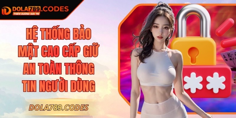 DOLA789 | DOLA 789 | Link Vào Trang Đá Gà Thomo DOLA789.COM 12/2025 23 Hệ thống bảo mật cao cấp giữ an toàn thông tin người dùng