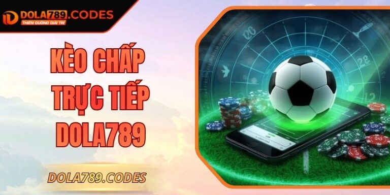 Kèo Chấp Trực Tiếp DOLA789 - Bí Kíp Bắt Kèo Cực Chuẩn