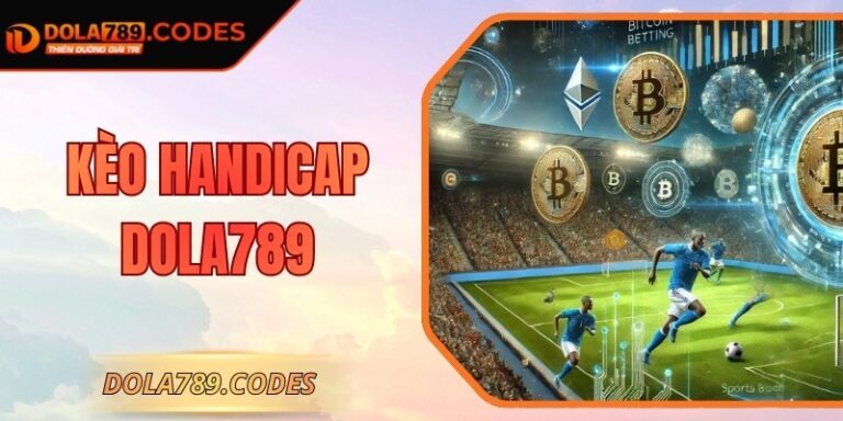 Kèo Handicap DOLA789: Chuẩn Loại Cho Hội Viên Yêu Thích