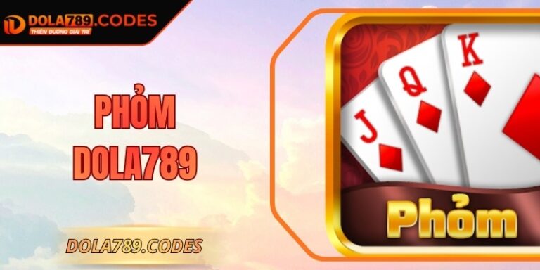 Phỏm DOLA789 - Cách Chơi Cụ Thể Dành Cho Tân Binh Mới