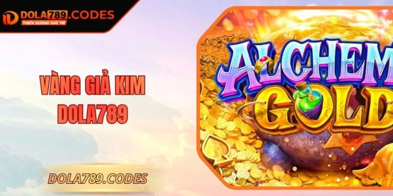 Vàng giả kim DOLA789 - Bí kíp chinh phục kho báu 2025